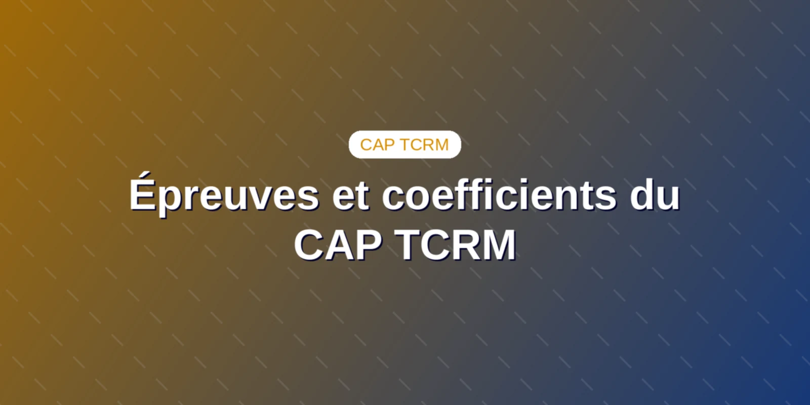 Couverture : Tableau complet des épreuves et coefficients officiels du CAP TCRM